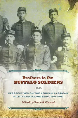 Bratia Buffalo Soldiers: Bufalorovci: perspektívy afroamerickej domobrany a dobrovoľníkov, 1865-1917 - Brothers to the Buffalo Soldiers: Perspectives on the African American Militia and Volunteers, 1865-1917