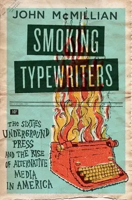 Fajčiarske písacie stroje: Undergroundová tlač šesťdesiatych rokov a vzostup alternatívnych médií v Amerike - Smoking Typewriters: The Sixties Underground Press and the Rise of Alternative Media in America