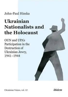 Ukrajinskí nacionalisti a holokaust: Oun a Upa sa podieľali na likvidácii ukrajinských Židov v rokoch 1941 - 1944 - Ukrainian Nationalists and the Holocaust: Oun and Upa's Participation in the Destruction of Ukrainian Jewry, 1941-1944