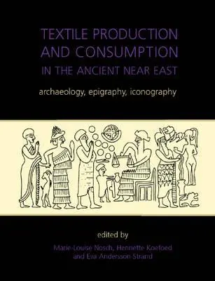 Textilná výroba a spotreba na starovekom Blízkom východe: Archeológia, epigrafika, ikonografia - Textile Production and Consumption in the Ancient Near East: Archaeology, Epigraphy, Iconography