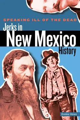 Zlé reči o mŕtvych: Šmejdi v dejinách Nového Mexika, prvé vydanie - Speaking Ill of the Dead: Jerks in New Mexico History, First Edition