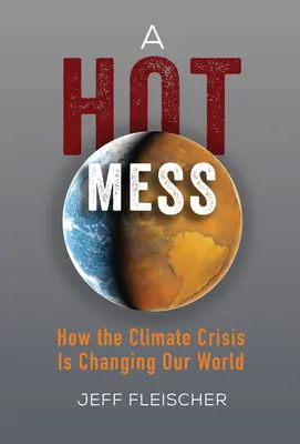 Horúci neporiadok: Ako klimatická kríza mení náš svet - A Hot Mess: How the Climate Crisis Is Changing Our World