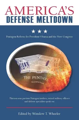 Americaas Defense Meltdown: Reforma Pentagónu pre prezidenta Obamu a nový Kongres - Americaas Defense Meltdown: Pentagon Reform for President Obama and the New Congress