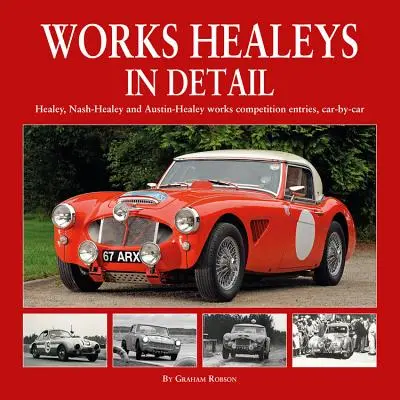 Works Healeys in Detail: Healey, Nash-Healey a Austin-Healey Works Competition Entries, Car-By-Car - Works Healeys in Detail: Healey, Nash-Healey and Austin-Healey Works Competition Entries, Car-By-Car