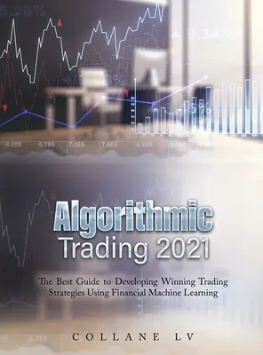 Algoritmické obchodovanie 2021: Najlepší sprievodca pre vývoj víťazných obchodných stratégií s využitím finančného strojového učenia - Algorithmic Trading 2021: The Best Guide to Developing Winning Trading Strategies Using Financial Machine Learning