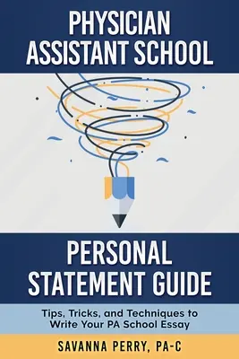 Sprievodca osobným vyhlásením na škole pre asistentov lekárov: Tipy, triky a techniky na napísanie eseje o škole pre zdravotníckych pracovníkov - Physician Assistant School Personal Statement Guide: Tips, Tricks, and Techniques to Write Your PA School Essay