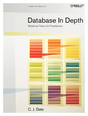 Databáza do hĺbky: Relačná teória pre praktikov - Database in Depth: Relational Theory for Practitioners