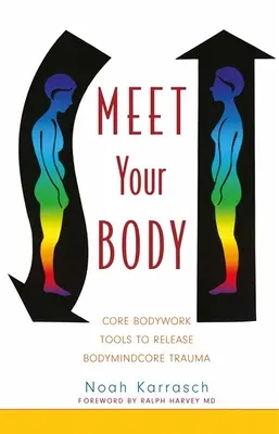 Zoznámte sa so svojím telom: Základné nástroje práce s telom na uvoľnenie traumy z telesného jadra - Meet Your Body: Core Bodywork Tools to Release Bodymindcore Trauma