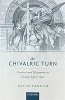 Rytiersky obrat: Správanie a hegemónia v Európe pred rokom 1300 - The Chivalric Turn: Conduct and Hegemony in Europe Before 1300