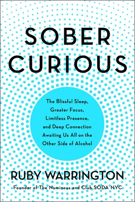 Striezlivý zvedavec: Blažený spánok, väčšia sústredenosť a hlboké spojenie, ktoré nás všetkých čakajú na druhej strane alkoholu - Sober Curious: The Blissful Sleep, Greater Focus, and Deep Connection Awaiting Us All on the Other Side of Alcohol