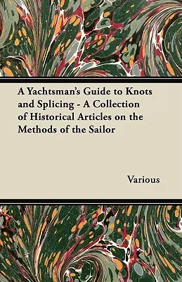Sprievodca jachtára uzlami a spájaním - zbierka historických článkov o metódach námorníkov - A Yachtsman's Guide to Knots and Splicing - A Collection of Historical Articles on the Methods of the Sailor