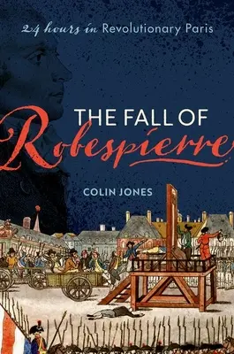 Robespierrov pád: 24 hodín v revolučnom Paríži - The Fall of Robespierre: 24 Hours in Revolutionary Paris
