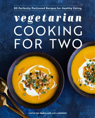 Vegetariánske varenie pre dvoch: 80 dokonale porciovaných receptov pre zdravé stravovanie - Vegetarian Cooking for Two: 80 Perfectly Portioned Recipes for Healthy Eating