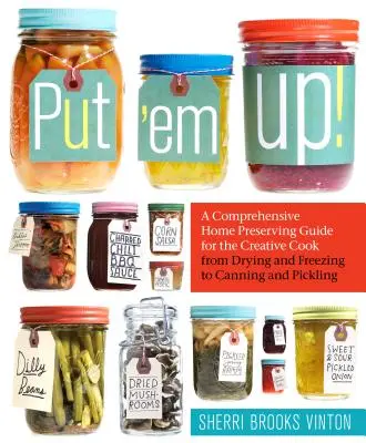 Dajte ich hore! Od sušenia a mrazenia po konzervovanie a nakladanie - Put 'em Up!: A Comprehensive Home Preserving Guide for the Creative Cook, from Drying and Freezing to Canning and Pickling