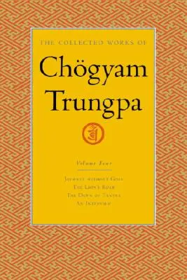 Súborné dielo Čgjam Trungpu, zväzok 4: Cesta bez cieľa - Leví rev - Úsvit tantry - Rozhovor s Čogjamom Trungpom - The Collected Works of Chgyam Trungpa, Volume 4: Journey Without Goal - The Lion's Roar - The Dawn of Tantra - An Interview with Chogyam Trungpa