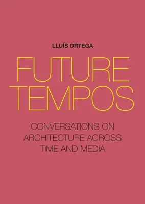 Future Tempos: Rozhovory o architektúre naprieč časom a médiami - Future Tempos: Conversations on Architecture Across Time and Media