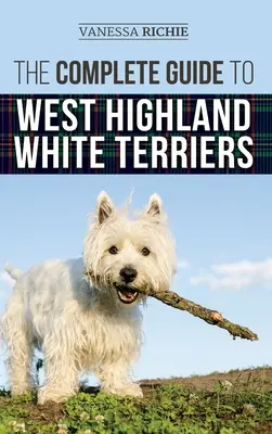 Kompletný sprievodca west highland white teriérmi: Výcvik, socializácia, starostlivosť, kŕmenie a láska k vášmu novému westíkovi: Návod na nájdenie, výcvik, socializáciu, starostlivosť, kŕmenie a lásku k vášmu novému westíkovi - The Complete Guide to West Highland White Terriers: Finding, Training, Socializing, Grooming, Feeding, and Loving Your New Westie Puppy