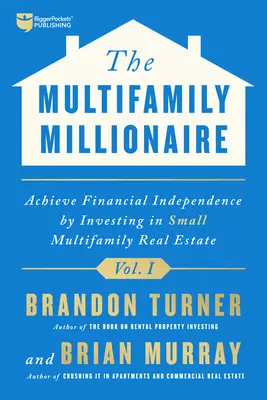 The Multifamily Millionaire, Volume I: Milionár: Dosiahnite finančnú slobodu investovaním do malých nehnuteľností pre viacero rodín - The Multifamily Millionaire, Volume I: Achieve Financial Freedom by Investing in Small Multifamily Real Estate
