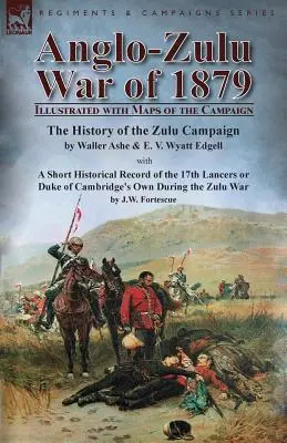 Anglo-zulská vojna v roku 1879: Wyatt Edgell s mapami kampane a s názvom The History of the Zulu Campaign by Waller Ashe and E. V. Wyatt Edgell with a Sh - Anglo-Zulu War of 1879: Illustrated with Maps of the Campaign-The History of the Zulu Campaign by Waller Ashe and E. V. Wyatt Edgell with a Sh