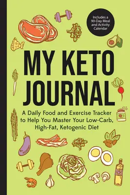 Môj keto denník: (vrátane 90-dňového jedálnička): Denný prehľad jedla a cvičenia, ktorý vám pomôže zvládnuť nízko-uhľohydrátovú, vysokotučnú, ketogénnu diétu (vrátane 90-dňového jedálnička) - My Keto Journal: A Daily Food and Exercise Tracker to Help You Master Your Low-Carb, High-Fat, Ketogenic Diet (Includes a 90-Day Meal a