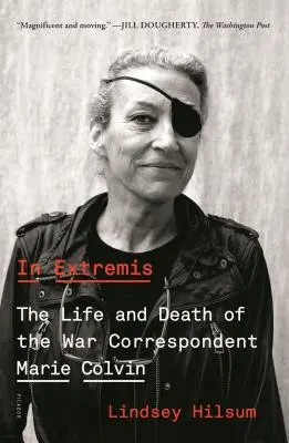 In Extremis: The Life and Death of the War Correspondent Marie Colvinová - In Extremis: The Life and Death of the War Correspondent Marie Colvin
