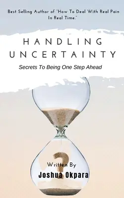Zvládanie neistoty: Tajomstvá, ako byť o krok vpred - Handling Uncertainty: Secrets To Being One Step Ahead