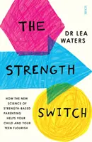 Prepínač sily - ako nová veda o výchove založenej na sile pomáha vášmu dieťaťu a vášmu tínedžerovi prosperovať - Strength Switch - how the new science of strength-based parenting helps your child and your teen flourish