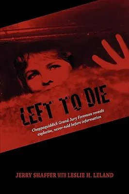 Ponechaný napospas smrti: Predseda veľkej poroty Chappaquiddick odhaľuje výbušné, nikdy predtým nepovedané informácie - Left to Die: Chappaquiddick Grand Jury Foreman Reveals Explosive, Never-told Before Information