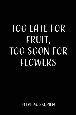 Príliš neskoro na ovocie, príliš skoro na kvety - Too Late For Fruit, Too Soon For Flowers