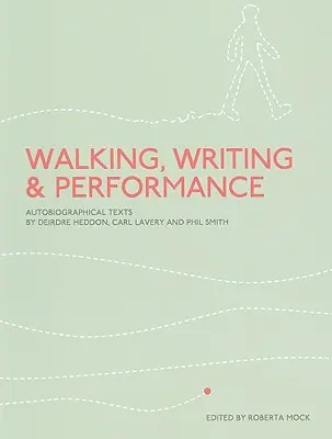 Chôdza, písanie a performance: Autobiografické texty Deirdre Heddon, Carla Laveryho a Phila Smitha - Walking, Writing and Performance: Autobiographical Texts by Deirdre Heddon, Carl Lavery and Phil Smith
