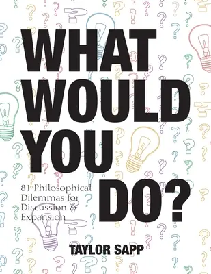 Čo by ste urobili vy?: Čo by ste urobili?: 81 filozofických dilemat na diskusiu a rozšírenie - What Would You Do?: 81 Philosophical Dilemmas for Discussion and Expansion