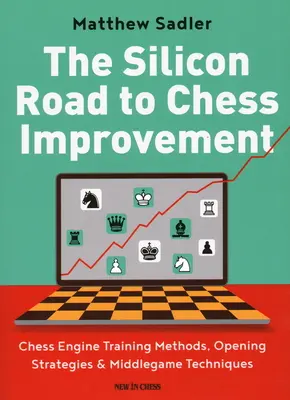 Silikónová cesta k zlepšeniu šachu: Šachový motor: tréningové metódy, stratégie otvorení a techniky strednej hry - The Silicon Road to Chess Improvement: Chess Engine Training Methods, Opening Strategies & Middlegame Techniques