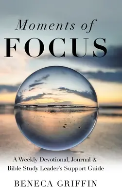 Chvíle sústredenia: Týždenná pobožnosť, denník a podporná príručka pre vedúcich biblických štúdií - Moments of Focus: A Weekly Devotional, Journal & Bible Study Leader's Support Guide