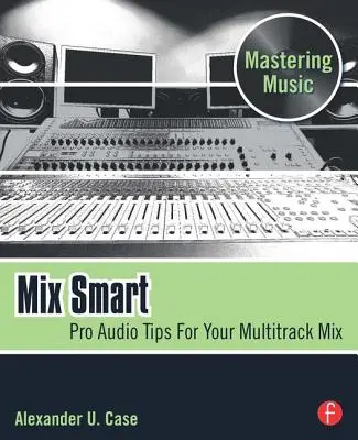 Mix Smart: Zvukové tipy pre váš viacstopý mix - Mix Smart: Pro Audio Tips for Your Multitrack Mix
