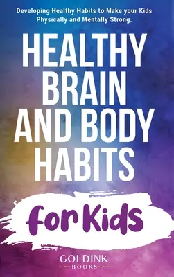 Zdravé návyky pre mozog a telo detí: Rozvíjanie zdravých návykov, vďaka ktorým budú vaše deti fyzicky a psychicky silné. - Healthy Brain and Body Habits for Kids: Developing Healthy Habits to Make Your Kids Physically and Mentally Strong