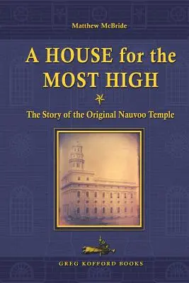 Dom pre Najvyššieho: Príbeh pôvodného chrámu v Nauvoo - A House for the Most High: The Story of the Original Nauvoo Temple