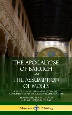 Baruchova apokalypsa a Mojžišovo nanebovzatie: (The Apocryphal Old Testament, Atributed to Baruch ben Neriah, Scribe of Prophet Jeremiah) (H - The Apocalypse of Baruch and The Assumption of Moses: The Apocryphal Old Testament, Attributed to Baruch ben Neriah, the Scribe of Prophet Jeremiah (H