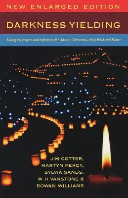 Temnota ustupuje: Veľká noc: liturgie, modlitby a zamyslenia na advent, Vianoce, Veľký týždeň a Veľkú noc - Darkness Yielding: Liturgies, Prayers and Reflections for Advent, Christmas, Holy Week and Easter