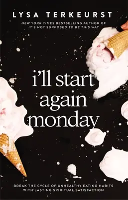 V pondelok začnem odznova: Prelomte cyklus nezdravých stravovacích návykov s trvalým duchovným uspokojením - I'll Start Again Monday: Break the Cycle of Unhealthy Eating Habits with Lasting Spiritual Satisfaction