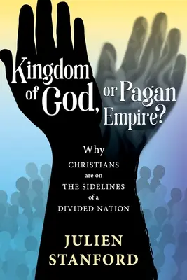 Božie kráľovstvo alebo pohanská ríša? Prečo sú kresťania na okraji rozdeleného národa? - Kingdom of God or Pagan Empire?: Why Christians are on the Sidelines of a Divided Nation