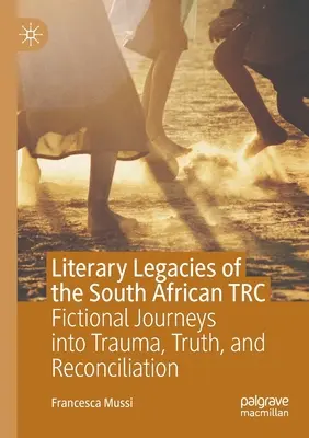 Literárne dedičstvo juhoafrického Trc: Fiktívne cesty za traumou, pravdou a zmierením - Literary Legacies of the South African Trc: Fictional Journeys Into Trauma, Truth, and Reconciliation