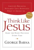 Mysli ako Ježiš: Rozhodujte sa vždy správne - Think Like Jesus: Make the Right Decision Every Time