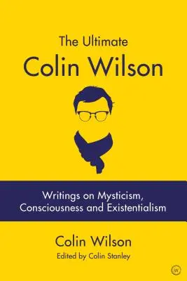 The Ultimate Colin Wilson: Spisy o mystike, vedomí a existencializme - The Ultimate Colin Wilson: Writings on Mysticism, Consciousness and Existentialism