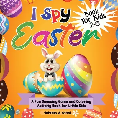 Veľkonočná kniha pre deti od 2 do 5 rokov: I Spy Easter Book for Kids 2-5: Zábavné hádanie a vyfarbovanie aktivít pre malé deti - I Spy Easter Book For Kids 2-5: A fun Guessing Game and Coloring Activity Book for Little Kids