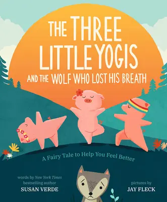 Traja malí jogíni a vlk, ktorý stratil dych: Rozprávka, ktorá vám pomôže cítiť sa lepšie - The Three Little Yogis and the Wolf Who Lost His Breath: A Fairy Tale to Help You Feel Better