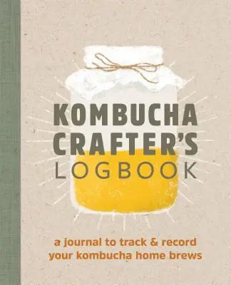 Denník kombuchára: Denník na sledovanie a zaznamenávanie domáceho varenia kombuchy - Kombucha Crafter's Logbook: A Journal to Track and Record Your Kombucha Home Brews