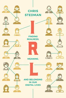 Irl: Ako nájsť realitu, zmysel a spolupatričnosť v našom digitálnom živote - Irl: Finding Realness, Meaning, and Belonging in Our Digital Lives