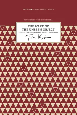 Prebúdzanie neviditeľného objektu: Púť po pôvodnej aljašskej krajine: Neviditeľný predmet: Cesty po pôvodnej aljašskej krajine - The Wake of the Unseen Object: Travels Through Alaska's Native Landscapes