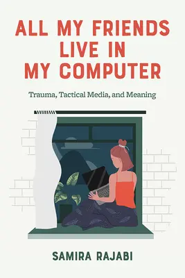 Všetci moji priatelia žijú v mojom počítači: Trauma, taktické médiá a význam - All My Friends Live in My Computer: Trauma, Tactical Media, and Meaning