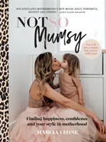 Not So Mumsy: V materstve nájsť šťastie, sebadôveru a svoj štýl - Not So Mumsy: Finding Happiness, Confidence and Your Style in Motherhood